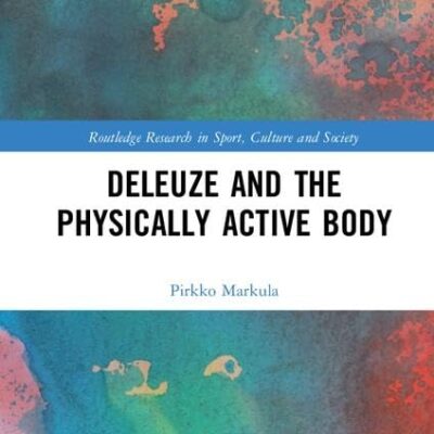 Deleuze anmd the Physically Active Body (Routledge Research in Sport