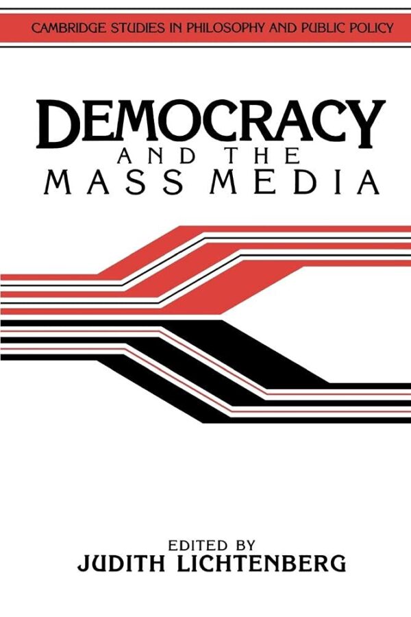 Democracy and the Mass Media: A Collection of Essays (Cambridge Studies in Philosophy and Public Policy)
