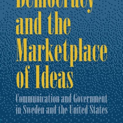 Democracy and the Marketplace of Ideas: Communication and Government in Sweden and the United States