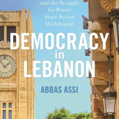 Democracy in Lebanon: Political Parties and the Struggle for Power Since Syrian Withdrawal (Library of Modern Middle East Studies)