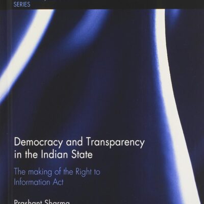 Democracy and Transparency in the Indian State: The Making of the Right to Information Act (Routledge/Edinburgh South Asian Studies Series)