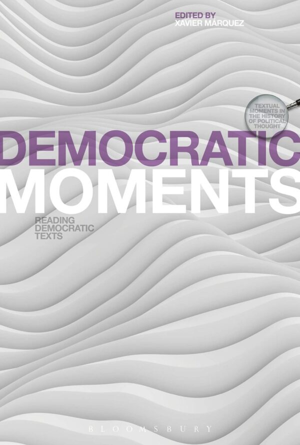 Democratic Moments: Reading Democratic Texts (Textual Moments in the History of Political Thought)