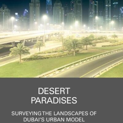 Desert Paradises: Surveying the Landscapes of Dubai's Urban Model (Routledge Research in Landscape and Environmental Design)