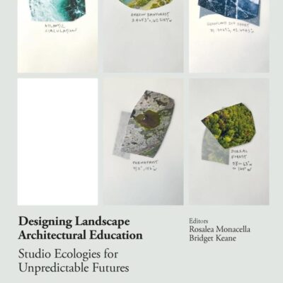 DESIGNING LANDSCAPE ARCHITECTURAL EDUCATION: Studio Ecologies for Unpredictable Futures