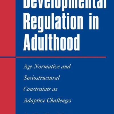 Developmental Regulation in Adulthood: Age-Normaative and Sociostructural Constraints as Adaptive Challenges: Age-Normative and Sociostructural Constraints as Adaptive Challenges