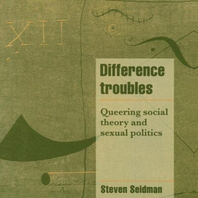 Difference Troubles: Queering Social Theory and Sexual Politics (Cambridge Cultural Social Studies)