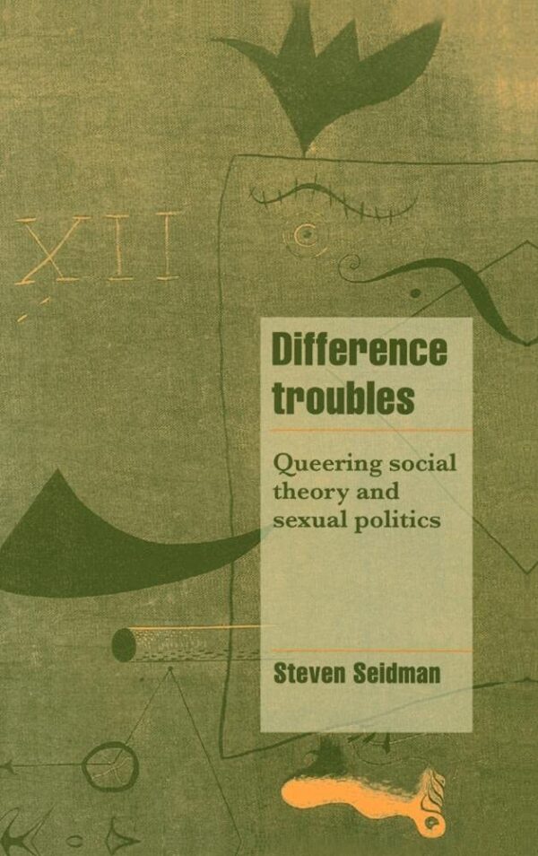 Difference Troubles: Queering Social Theory and Sexual Politics (Cambridge Cultural Social Studies)