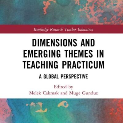 Dimensions and Emerging Themes in Teaching Practicum: A Global Perspective (Routledge Research in Teacher Education)