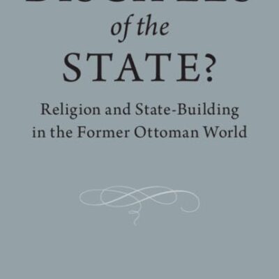 Disciples of the State?: Religion and State-Building in the Former Ottoman World