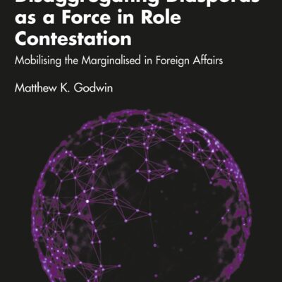 Disaggregating Diasporaad as a force in Role Contestation: Mobilising the Marginalise Foreing Affairs: Mobilising the Marginalised in Foreign Affairs (Role Theory and International Relations)