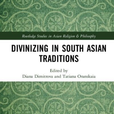 Divinizing in South Asian Traditions (Routledge Studies in Asian Religion and Philosophy)