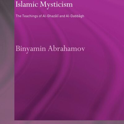 Divine Love in Islamic Mysticism: The Teachings of Al-Ghazati and Al-Dabbagh: The Teachings of al-Ghazali and al-Dabbagh (Routledge Sufi Series)