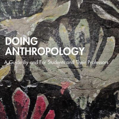 Doing Anthropology: A Guide By and For Students and Their Professors