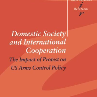 Domestic Society and International Cooperation The Impact of Protest on US Arms Control Policy: 60 (Cambridge Studies in International Relations)
