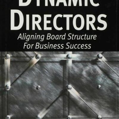 Dynamic Directors: Aligning Board Structure for Business Success (Aligning Board Structures for Business Success)