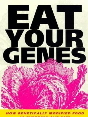 Eat Your Genes:How Geneticaly Food is Entering Our Diet: How Genetically Modified Food is Entering Our Diet