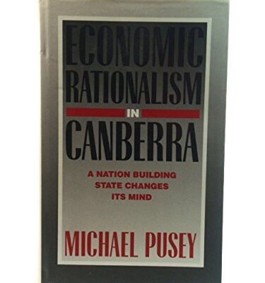 Economic Rationalism in Canberra: A Nation Building State Changes Its Mind