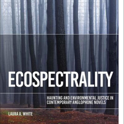 Ecospectrality: Haunting and Environmental Justice in Contemporary Anglophone Novels (Environmental Cultures)