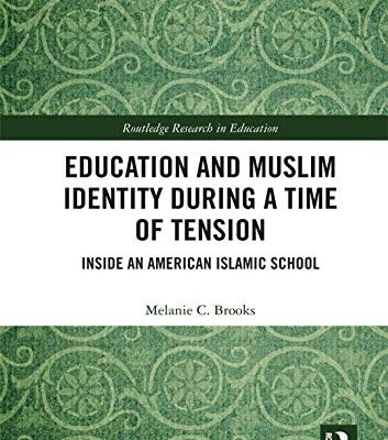 Education and Muslim Identity During a Time of Tension: Inside an American Islamic School (Routledge Research in Education)
