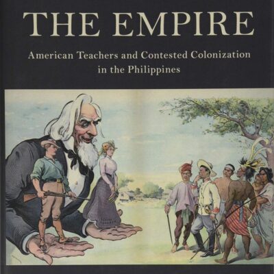 Educating the Empire: American Teachers and Contested Colonization in the Philippines (Cambridge Studies in US Foreign Relations)