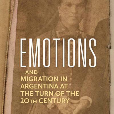 Emotions and Migration in Argentina at the Turn of the 20th Century (History of Emotions)