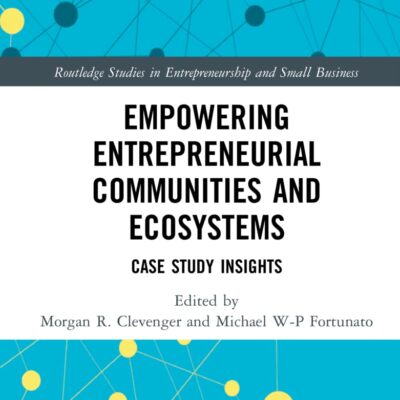 Empowering Entrepreneurial Communities and Ecosystems: Case Study Insights (Routledge Studies in Entrepreneurship and Small Business)