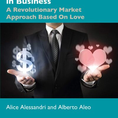 Engaging the Heart in Business: A Revoutionary Market Approach Based on Love: A Revolutionary Market Approach Based On Love (Giving Voice to Values)
