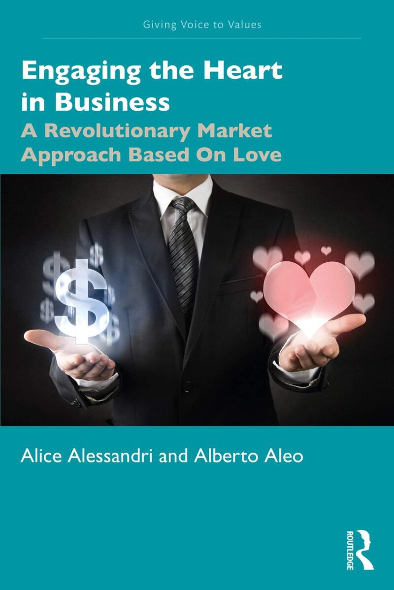 Engaging the Heart in Business: A Revoutionary Market Approach Based on Love: A Revolutionary Market Approach Based On Love (Giving Voice to Values)