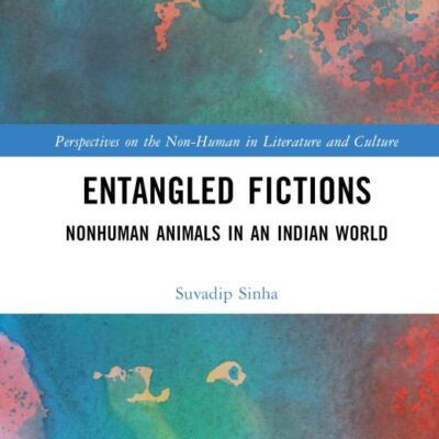 Entangled Fictions: Nonhuman Animals in an Indian World (Perspectives on the Non-Human in Literature and Culture)