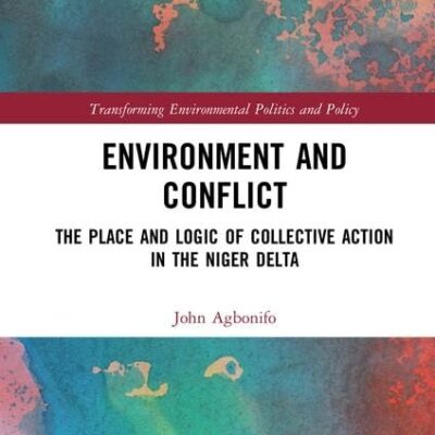 Environment and Conflict: The Place and Logic of Collective Action in the Niger Delta (Transforming Environmental Politics and Policy)