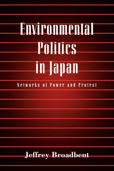 Environmental Politics in Japan: Network of Power and Protest: Networks of Power and Protest