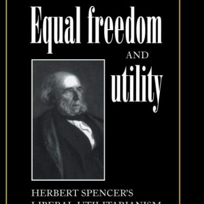 Equal Freedom and Utility: Herbert Spencer's Liberal Utilitarianism: 49 (Ideas in Context)