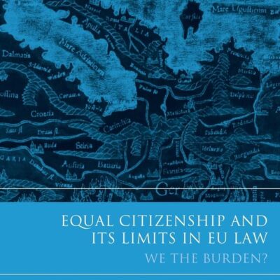 Equal Citizenship and Its Limits in EU Law: We The Burden? (Modern Studies in European Law)