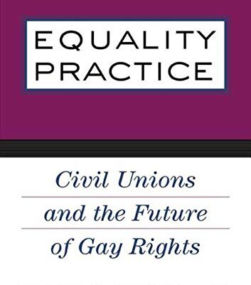 Equality Practice: Civil Unions and the Future of Gay Rights