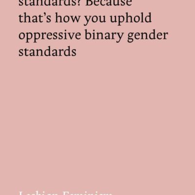 Essays Opposing Global Heteropatriarchies:Are you trying to Uphold Oppressive Binary Gender Standards:Because that's How you uphold Oppressive Binery gender Standard