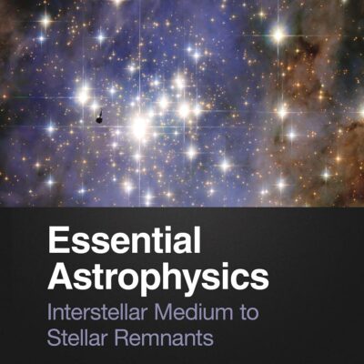 ESSENTIAL ASTROPHYSICS : INTERSTELLAR MEDIUM TO STELLAR REMNANTS