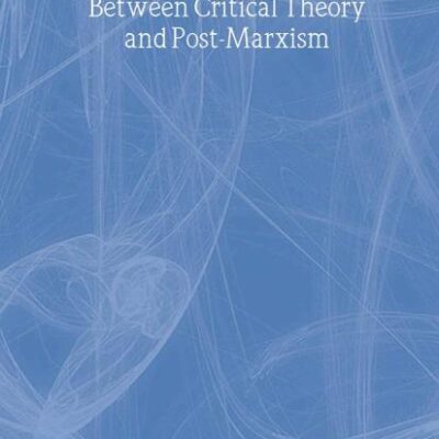 Ethics and Politics in Contemporary Theory: Between Critical Theory and Post-Marxism (Routledge Innovations in Political Theory)