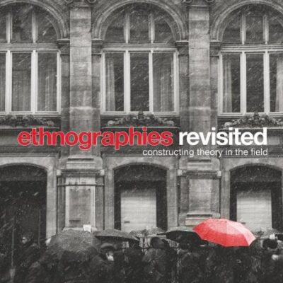 Ethnographies Revisited: Constructing Theory in the Field