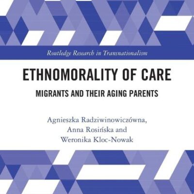 Ethnomorality of Care: Migrants and Their Aging Parents (Routledge Research in Transnationalism)