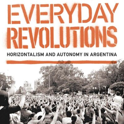 Everyday Revolutions: Horizontalism and Autonomy in Argentina