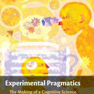 Experimental Pragmatics: The Making of a Cognitive Science (Key Topics in Semantics and Pragmatics)