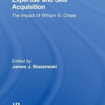 Expertise and Skill Acquisition: The Impact of William G.Chase (Carnegie Mellon Symposia on Cognition Series)