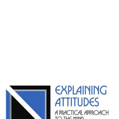 Explaining Attitudes: A Practical Approach to the Mind (Cambridge Studies in Philosophy)