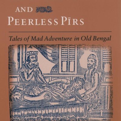 Fabulous Females and Peerless Pirs: Tales of Mad Adventure in Old Bengal