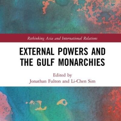 External Powers and the Gulf Monarchies (Rethinking Asia and International Relations)