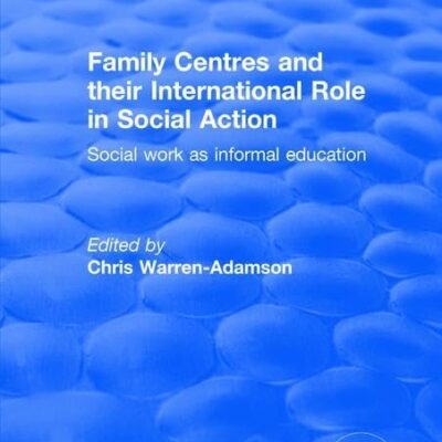Family Centres and their International Role in Social Action: Social Work as Informal Education (Routledge Revivals)