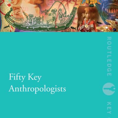 Fifty Key Anthropologists (Routledge Key Guides)