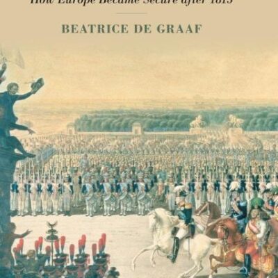 Fighting Terror after Napoleon: How Europe Became Secure after 1815