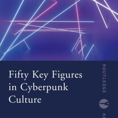 Fifty Key Figures in Cyberpunk Culture
