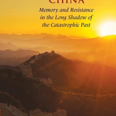 Force and Contention in Contemporary China: Memory and Resistance in the Long Shadow of the Catastrophic Past (Cambridge Studies in Contentious Politics)